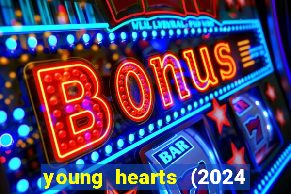 young hearts (2024 assistir online gratis)